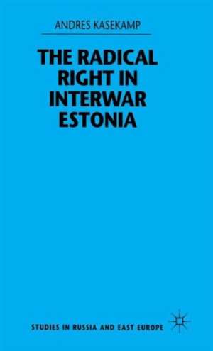 The Radical Right in Interwar Estonia de A. Kasekamp