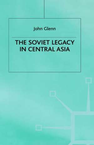 The Soviet Legacy in Central Asia de J. Glenn