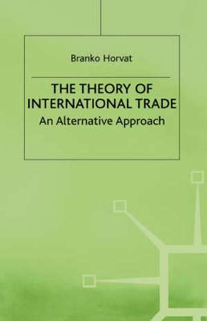 The Theory of International Trade: An Alternative Approach de B. Horvat