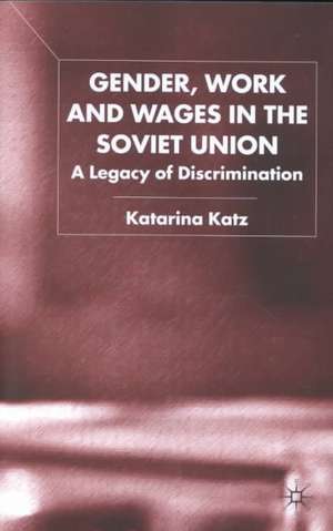 Gender, Work and Wages in the Soviet Union: A Legacy of Discrimination de K. Katz