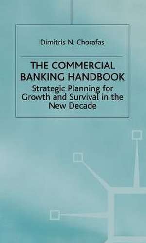 Handbook of Commercial Banking: Strategic Planning for Growth and Survival in the New Decade de D. Chorafas