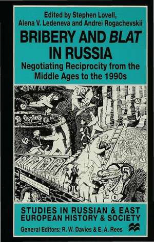 Bribery and Blat in Russia: Negotiating Reciprocity from the Early Modern Period to the 1990s de S. Lovell