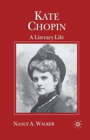 Kate Chopin: A Literary Life de N. Walker