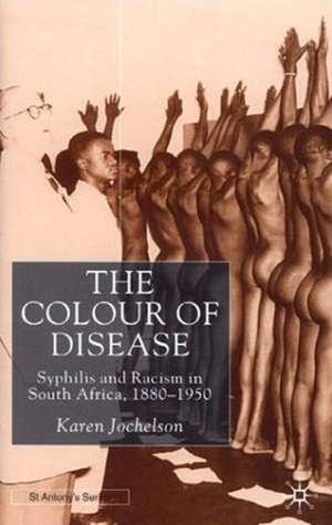 The Colour of Disease: Syphilis and Racism in South Africa, 1880-1950 de K. Jochelson