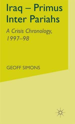 Iraq- Primus Inter Pariahs: A Crisis Chronology, 1997-98 de G. Simons