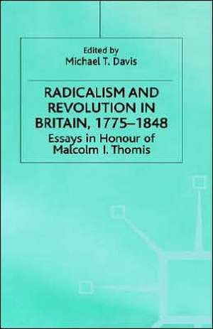 Radicalism and Revolution in Britain 1775-1848: Essays in Honour of Malcolm I. Thomis de M. Davis