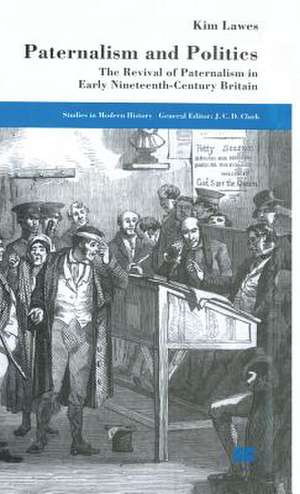 Paternalism and Politics: The Revival of Paternalism in early Nineteenth-Century Britain de Kim Lawes