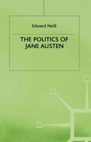 The Politics of Jane Austen de E. Neill