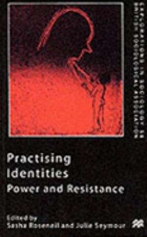 Practising Identities: Power and Resistance de Sasha Roseneil