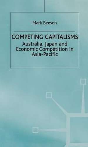 Competing Capitalisms: Australia, Japan and Economic Competition in the Asia Pacific de Mark Beeson