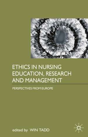 Ethics in Nursing Education, Research and Management: Perspectives from Europe de Win Tadd