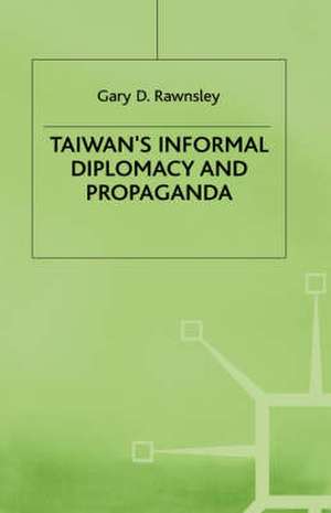 Taiwan's Informal Diplomacy and Propaganda de Gary D. Rawnsley