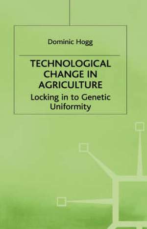 Technological Change In Agriculture: Locking in to Genetic Uniformity de D. Hogg