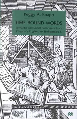 Time-Bound Words: Semantic and Social Economies from Chaucer's England to Shakespeare's de P. Knapp