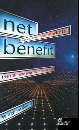 Net Benefit: Guaranteed Electronic Markets: the Ultimate Potential of Online Trade de W. Rowan