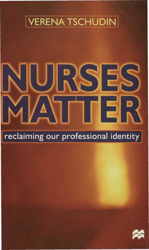 Nurses Matter: Reclaiming our professional identity de Verena Tschudin