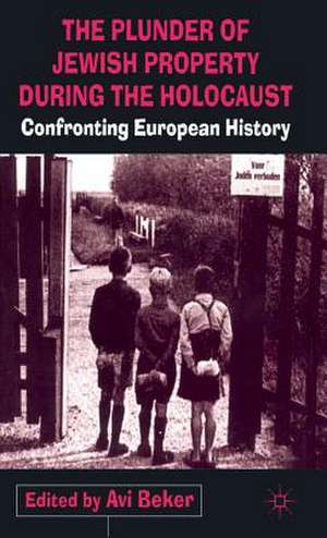 The Plunder of Jewish Property during the Holocaust: Confronting European History de A. Beker