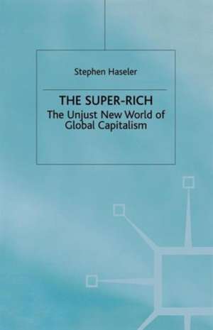 The Super-Rich: The Unjust New World of Global Capitalism de S. Haseler