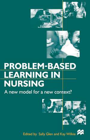 Problem-based Learning in Nursing: A New Model for a New Context de Sally Glen