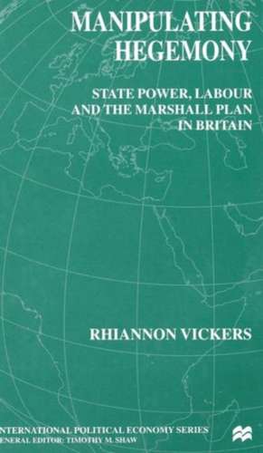 Manipulating Hegemony: State Power, Labour and the Marshall Plan in Britain de R. Vickers