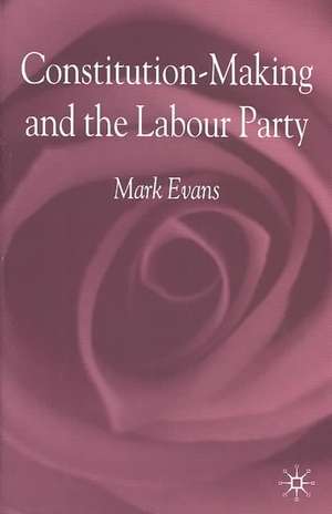 Constitution-Making and the Labour Party de M. Evans