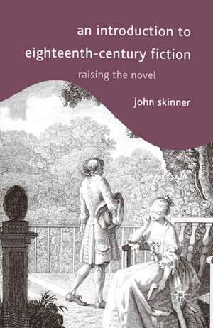 An Introduction to Eighteenth-Century Fiction: Raising the Novel de John Skinner