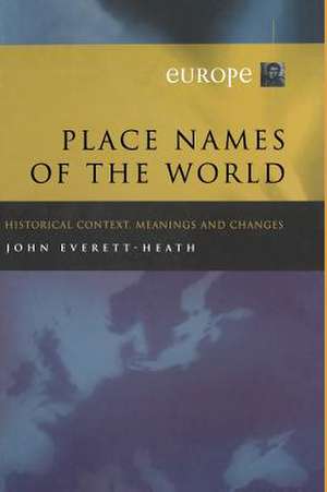 Place Names of the World - Europe: Historical Context, Meanings and Changes de J. Everett-Heath