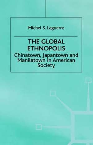 The Global Ethnopolis: Chinatown, Japantown and Manilatown in American Society de M. Laguerre