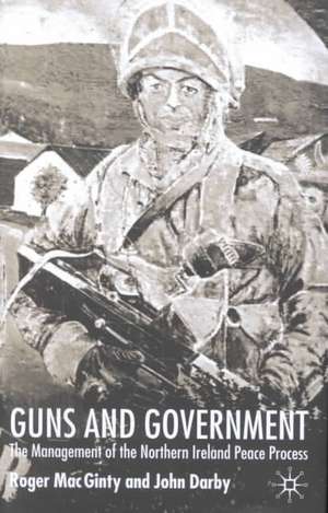 Guns and Government: The Management of the Northern Ireland Peace Process de J. Darby