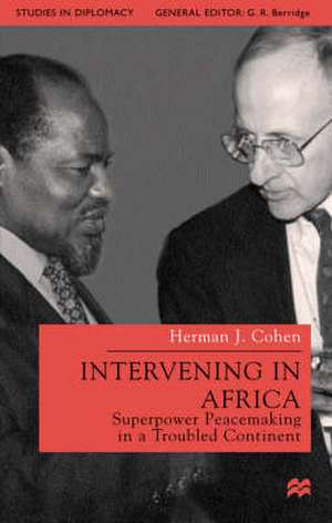 Intervening in Africa: Superpower Peacemaking in a Troubled Continent de H. Cohen