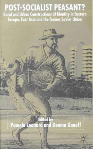 Post-Socialist Peasant?: Rural and Urban Constructions of Identity in Eastern Europe, East Africa and the Former Soviet Union de D. Kaneff