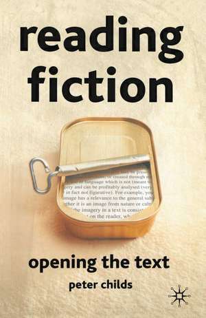 Reading Fiction: Opening the Text de Peter Childs