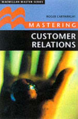 Mastering Customer Relations de Roger Cartwright