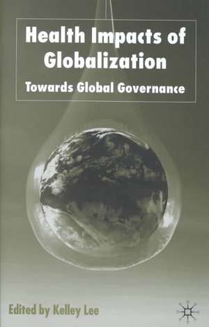 Health Impacts of Globalization: Towards Global Governance de K. Lee