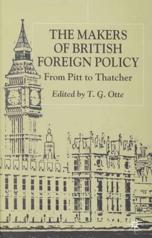 The Makers of British Foreign Policy: From Pitt to Thatcher de T. Otte