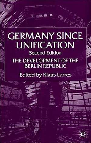 Germany since Unification: The Development of the Berlin Republic de K. Larres