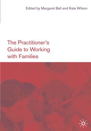 The Practitioner's Guide to Working with Families de Margaret Bell