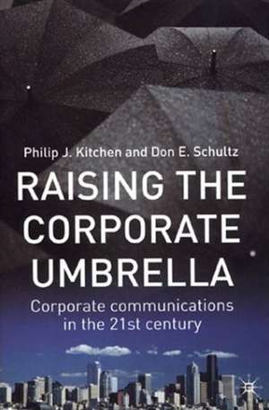 Raising the Corporate Umbrella: Corporate Communications in the Twenty-First Century de Philip J. Kitchen