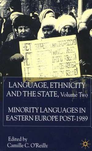 Language, Ethnicity and the State, Volume 2: Minority Languages in Eastern Europe Post-1989 de C. O'Reilly