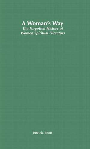 A Woman’s Way: The Forgotten History of Women Spiritual Directors de P. Ranft