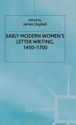 Early Modern Women's Letter Writing, 1450-1700 de J. Daybell