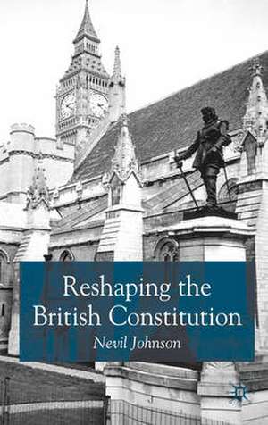 Reshaping the British Constitution: Essays in Political Interpretation de N. Johnson
