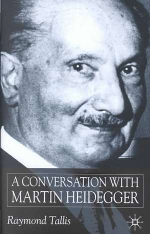 A Conversation with Martin Heidegger de R. Tallis