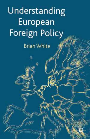 Understanding European Foreign Policy de Brian White