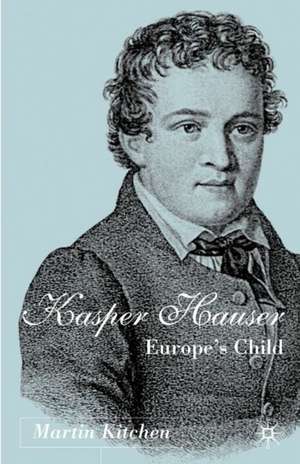 Kaspar Hauser: Europe's Child de M. Kitchen