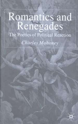 Romantics and Renegades: The Poetics of Political Reaction de C. Mahoney