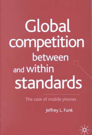 Global Competition Between and Within Standards: The Case of Mobile Phones de Jeffrey L. Funk