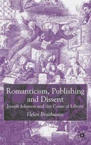 Romanticism, Publishing and Dissent: Joseph Johnson and the Cause of Liberty de H. Braithwaite