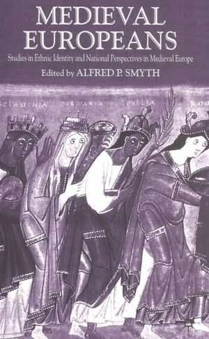 Medieval Europeans: Studies in Ethnic Identity and National Perspectives in Medieval Europe de Alfred P. Smyth