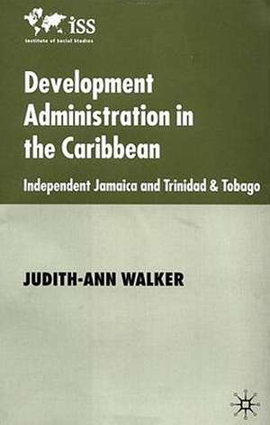 Development Administration in the Caribbean: Independent Jamaica and Trinidad and Tobago de J. Walker